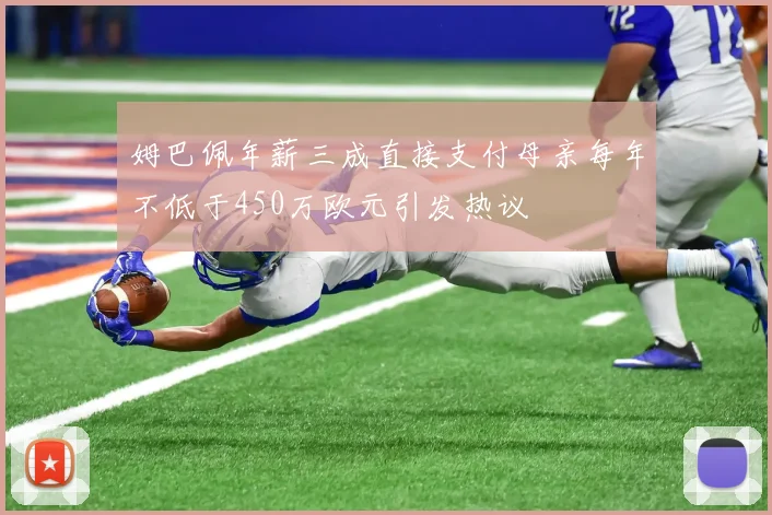 姆巴佩年薪三成直接支付母亲每年不低于450万欧元引发热议