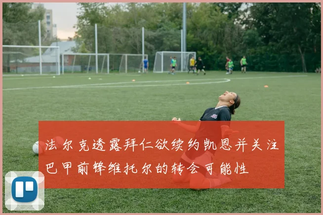 法尔克透露拜仁欲续约凯恩并关注巴甲前锋维托尔的转会可能性